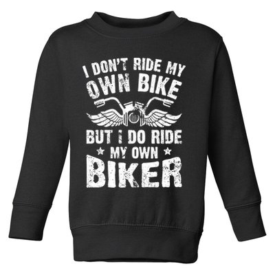 I Don't Ride My Own Bike But I Do Ride My Own Biker Funny Toddler Sweatshirt