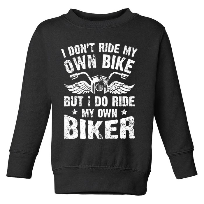 I Don't Ride My Own Bike But I Do Ride My Own Biker Funny Toddler Sweatshirt