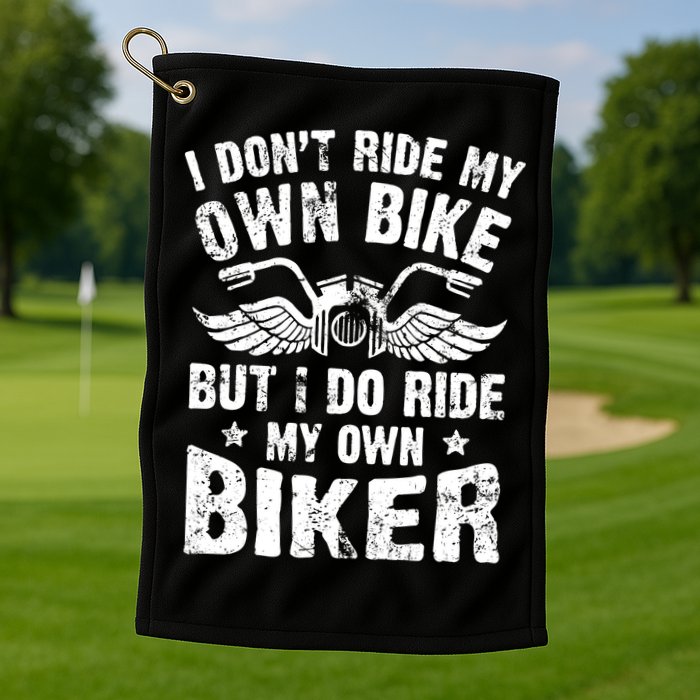 I Don't Ride My Own Bike But I Do Ride My Own Biker Funny Golf Towel