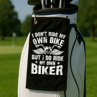 I Don't Ride My Own Bike But I Do Ride My Own Biker Funny Golf Towel