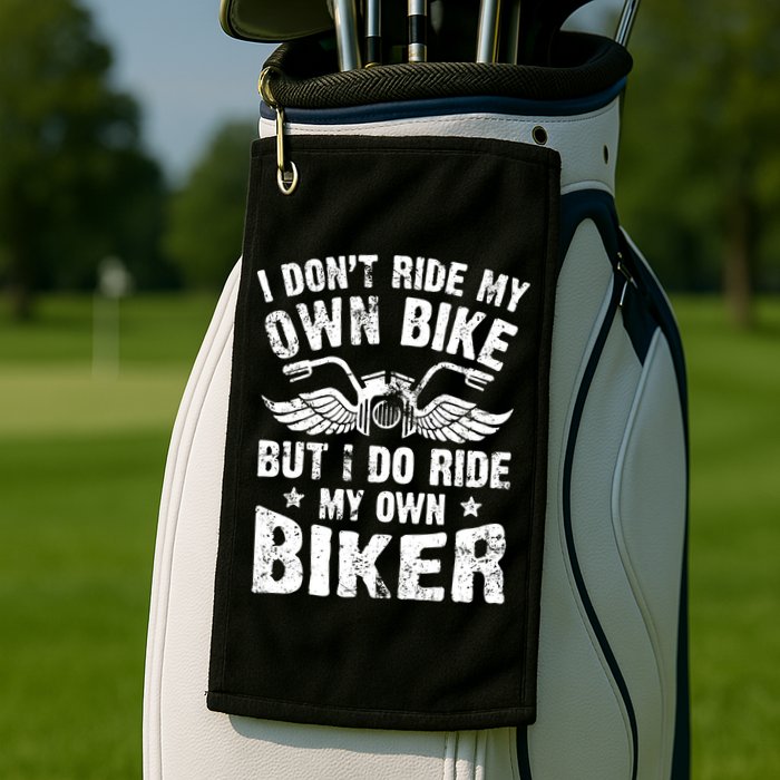 I Don't Ride My Own Bike But I Do Ride My Own Biker Funny Golf Towel