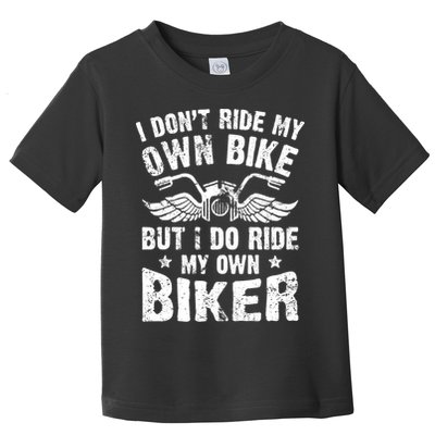 I Don't Ride My Own Bike But I Do Ride My Own Biker Funny Toddler T-Shirt