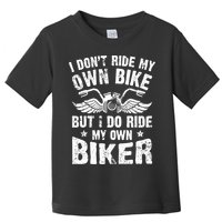 I Don't Ride My Own Bike But I Do Ride My Own Biker Funny Toddler T-Shirt