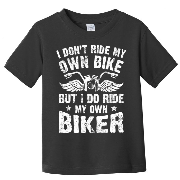 I Don't Ride My Own Bike But I Do Ride My Own Biker Funny Toddler T-Shirt