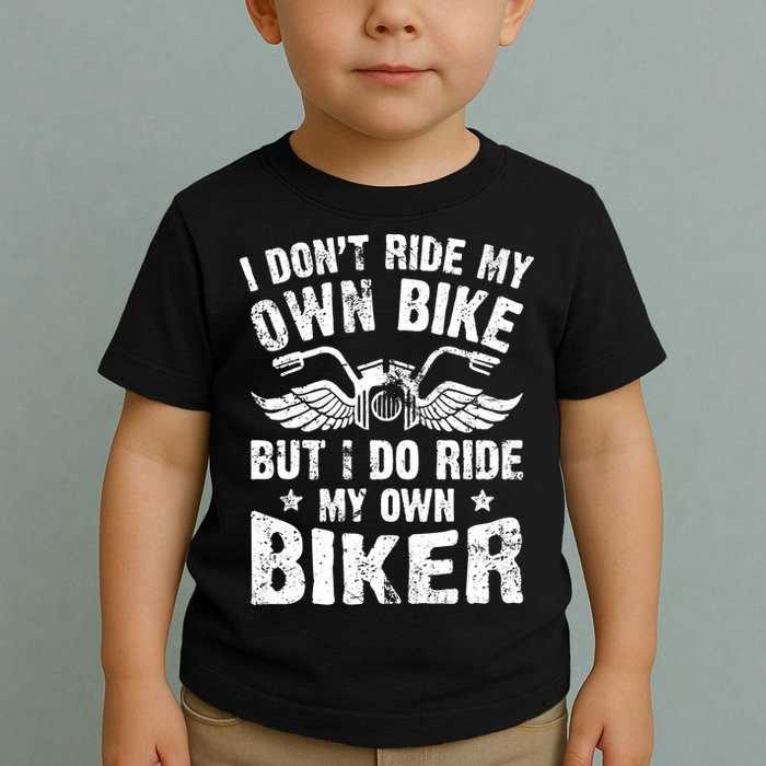 I Don't Ride My Own Bike But I Do Ride My Own Biker Funny Toddler T-Shirt