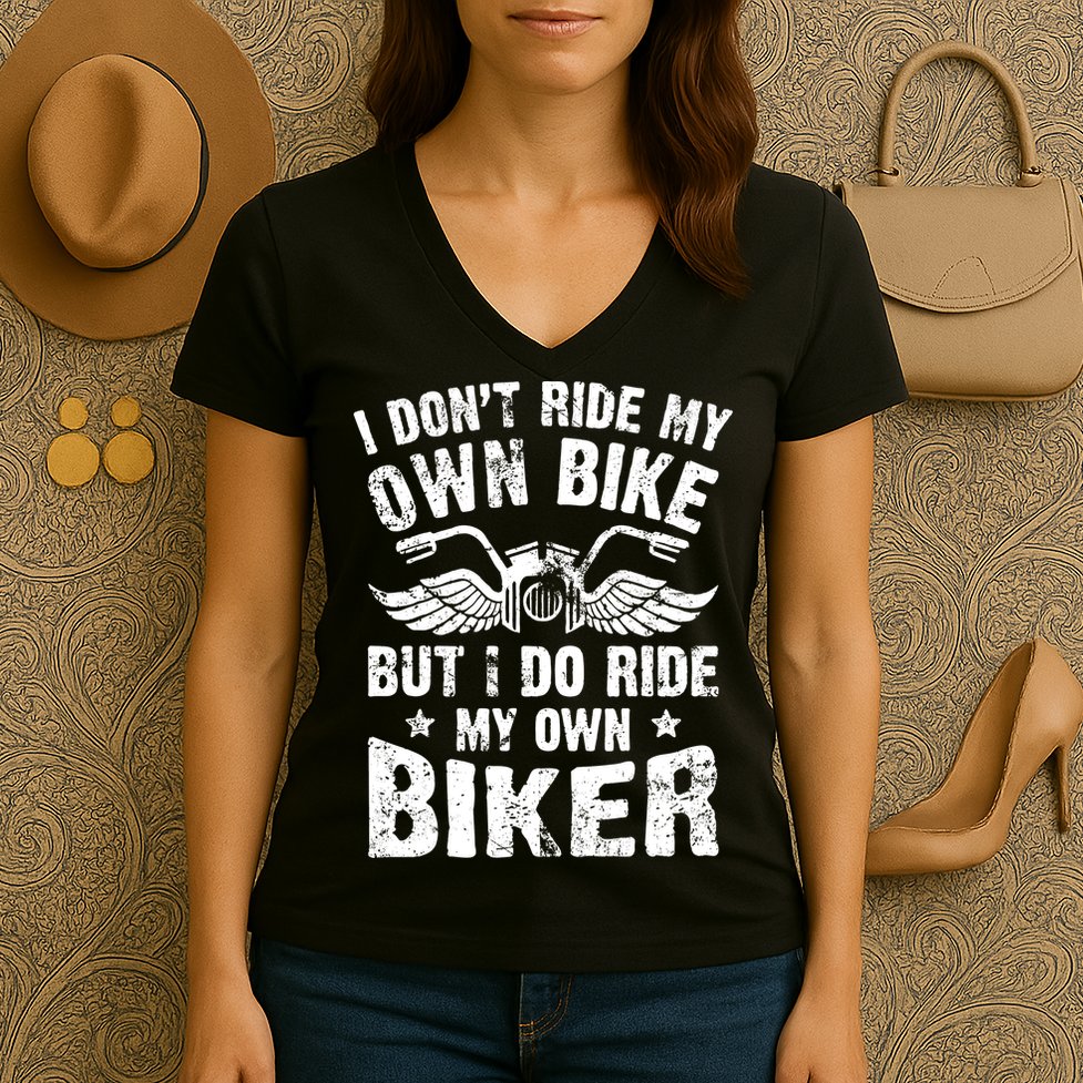 I Don't Ride My Own Bike But I Do Ride My Own Biker Funny Women's V-Neck T-Shirt