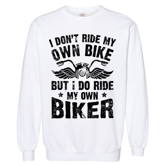 I Don't Ride My Own Bike But I Do Ride My Own Biker Funny Garment-Dyed Sweatshirt