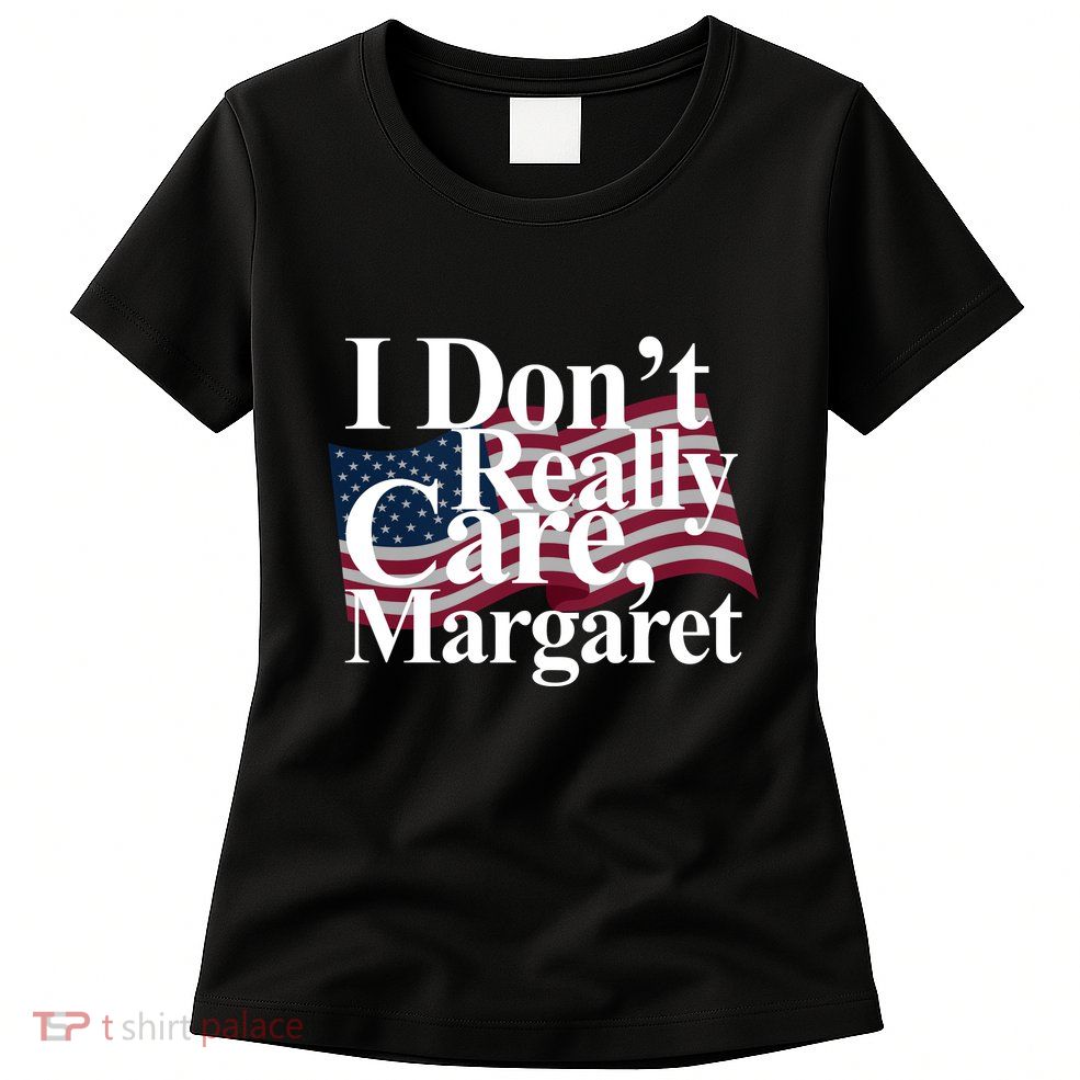 I DonT Really Care Margaret Funny Minimalist Womens T-Shirt