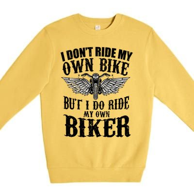 I Dont Ride My Own Bike But I Do Ride My Own Biker Funny Premium Crewneck Sweatshirt