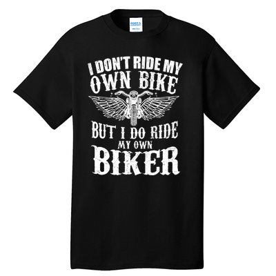 I Dont Ride My Own Bike But I Do Ride My Own Biker Funny Tall T-Shirt