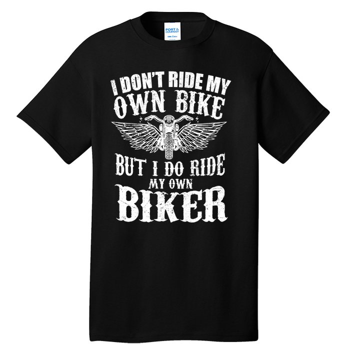 I Dont Ride My Own Bike But I Do Ride My Own Biker Funny Tall T-Shirt