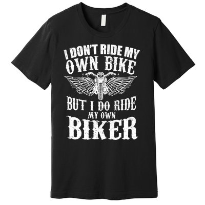 I Dont Ride My Own Bike But I Do Ride My Own Biker Funny Premium T-Shirt