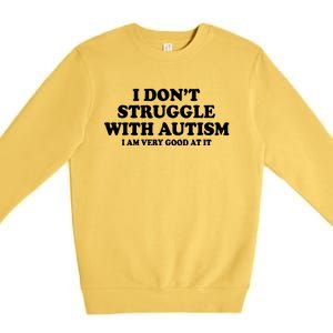 I DonT Struggle With Autism I Am Very Good At It Premium Crewneck Sweatshirt