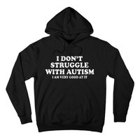 I DonT Struggle With Autism I Am Very Good At It Hoodie