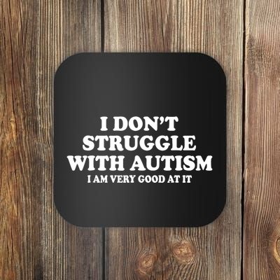 I DonT Struggle With Autism I Am Very Good At It Coaster