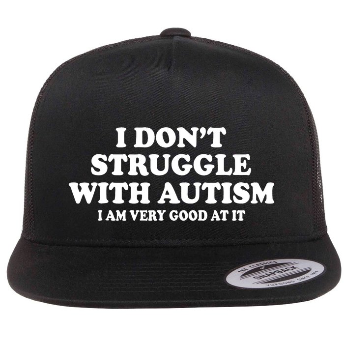 I DonT Struggle With Autism I Am Very Good At It Flat Bill Trucker Hat
