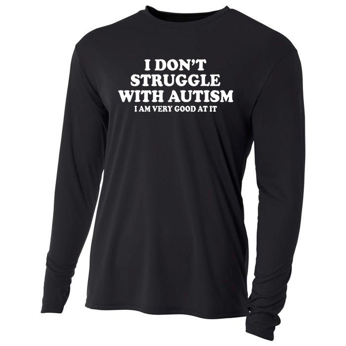 I DonT Struggle With Autism I Am Very Good At It Cooling Performance Long Sleeve Crew