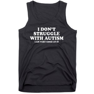 I DonT Struggle With Autism I Am Very Good At It Tank Top