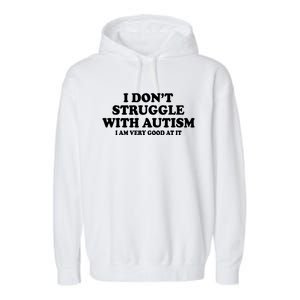 I DonT Struggle With Autism I Am Very Good At It Garment-Dyed Fleece Hoodie