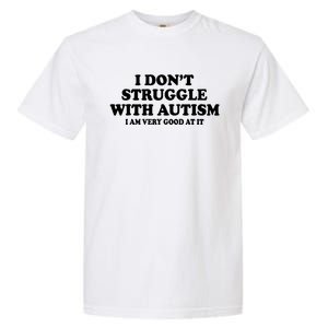 I DonT Struggle With Autism I Am Very Good At It Garment-Dyed Heavyweight T-Shirt