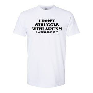 I DonT Struggle With Autism I Am Very Good At It Softstyle CVC T-Shirt