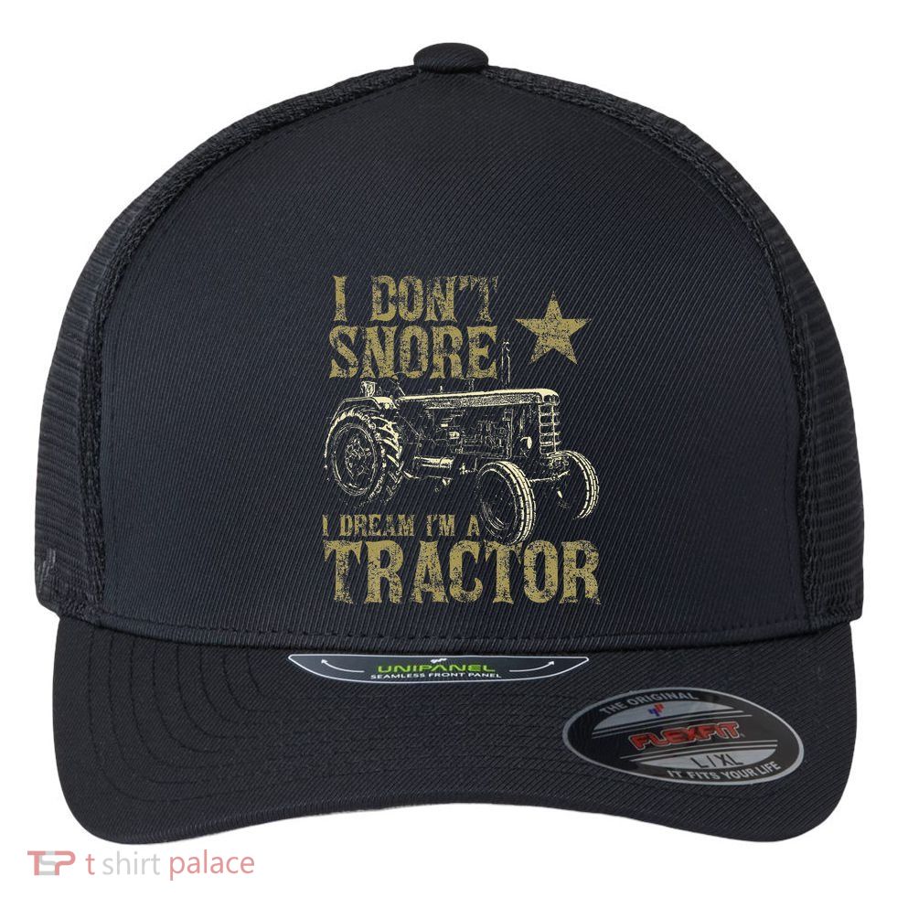 I Don't Snore I Dream I'm a Tractor Funny Tractor Gift Flexfit Unipanel Trucker Cap