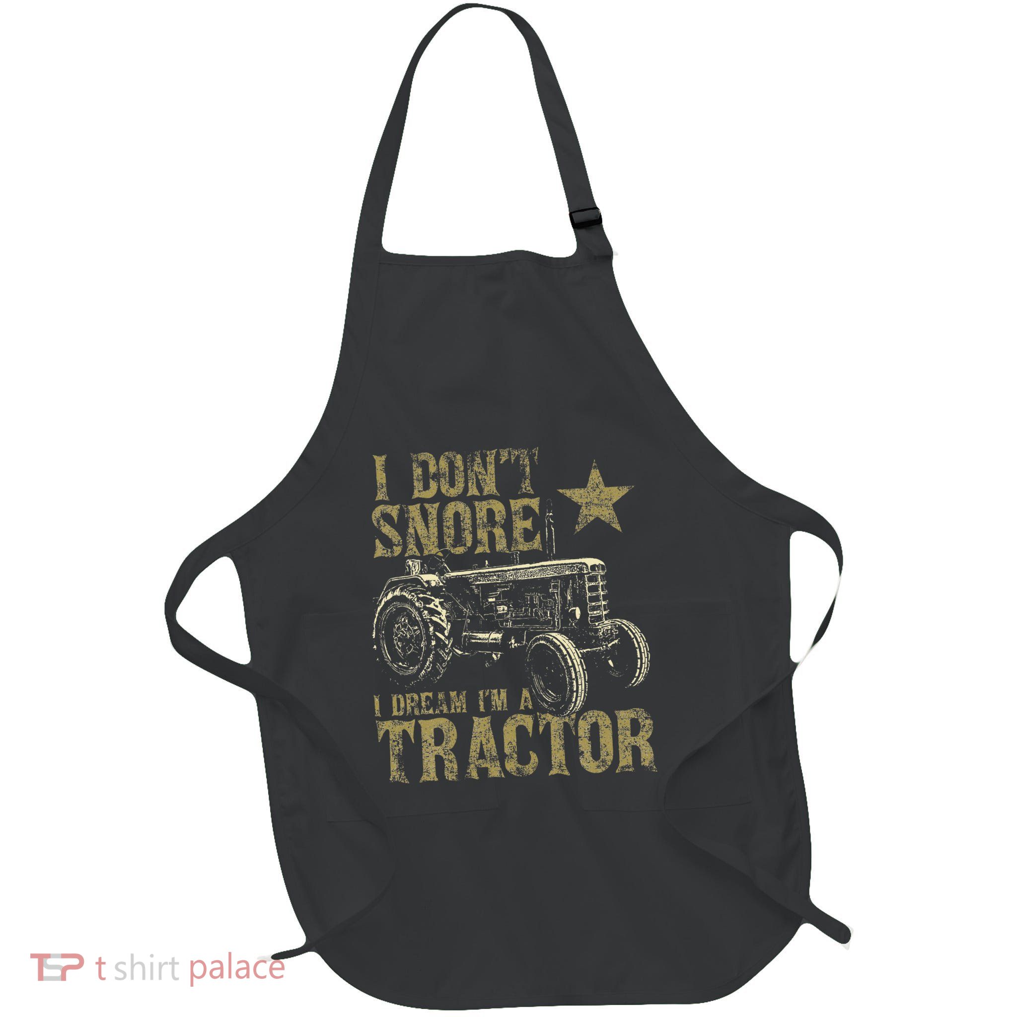 I Don't Snore I Dream I'm a Tractor Funny Tractor Gift Apron