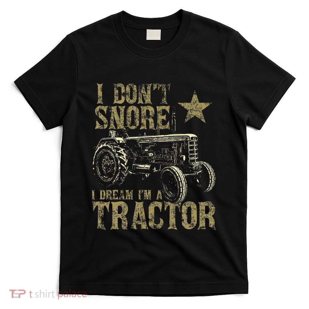 I Don't Snore I Dream I'm a Tractor Funny Tractor Gift T-Shirt