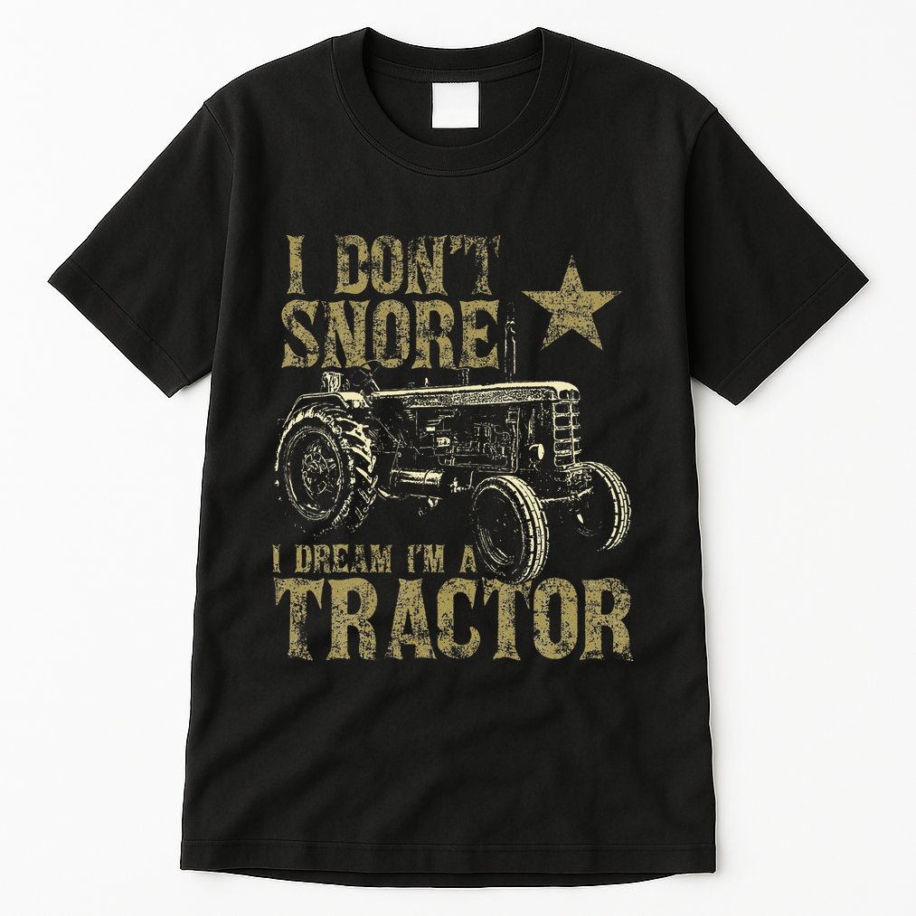 I Don't Snore I Dream I'm a Tractor Funny Tractor Gift Tall T-Shirt