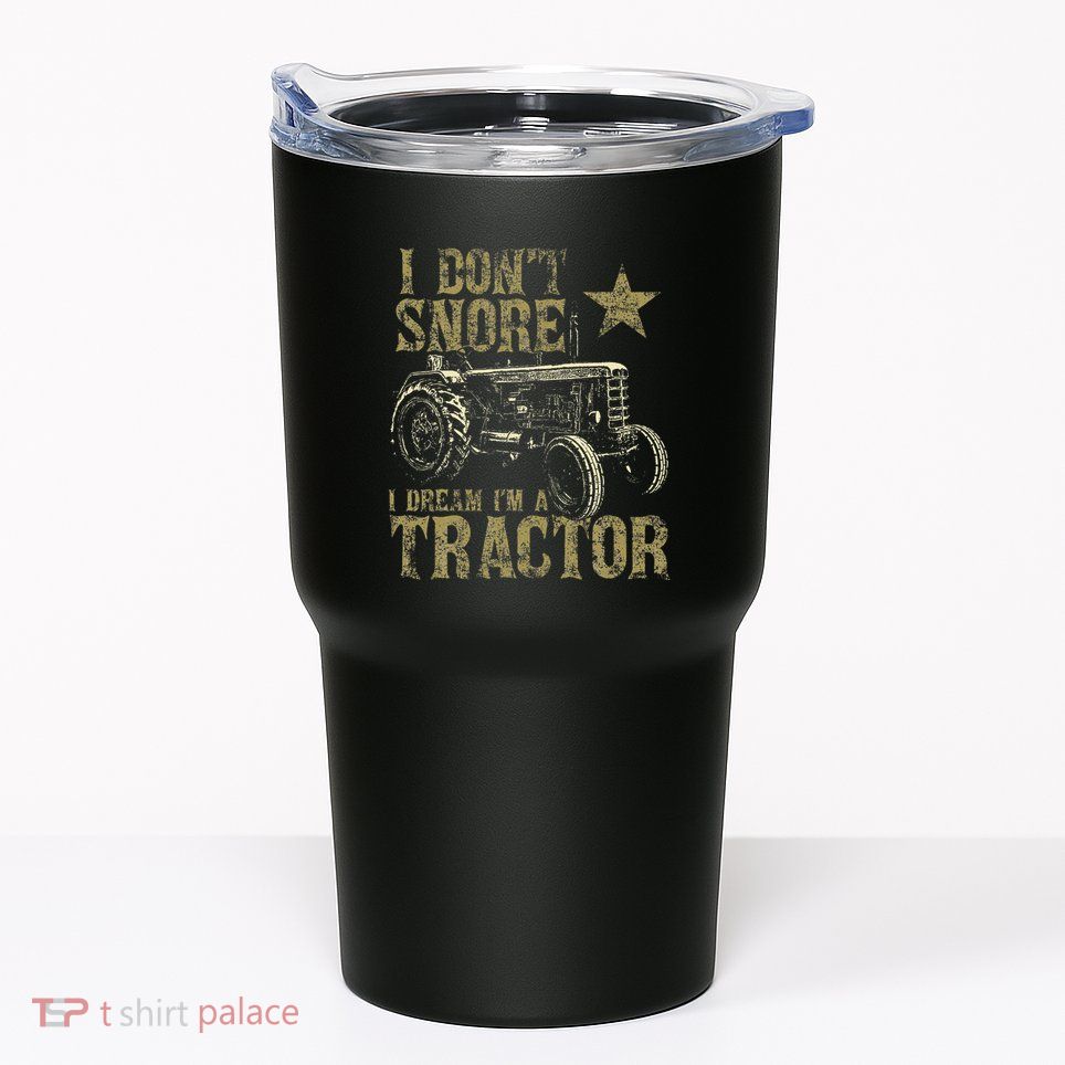 I Don't Snore I Dream I'm a Tractor Funny Tractor Gift Tumbler
