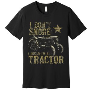 I Don't Snore I Dream I'm a Tractor Funny Tractor Gift Premium T-Shirt