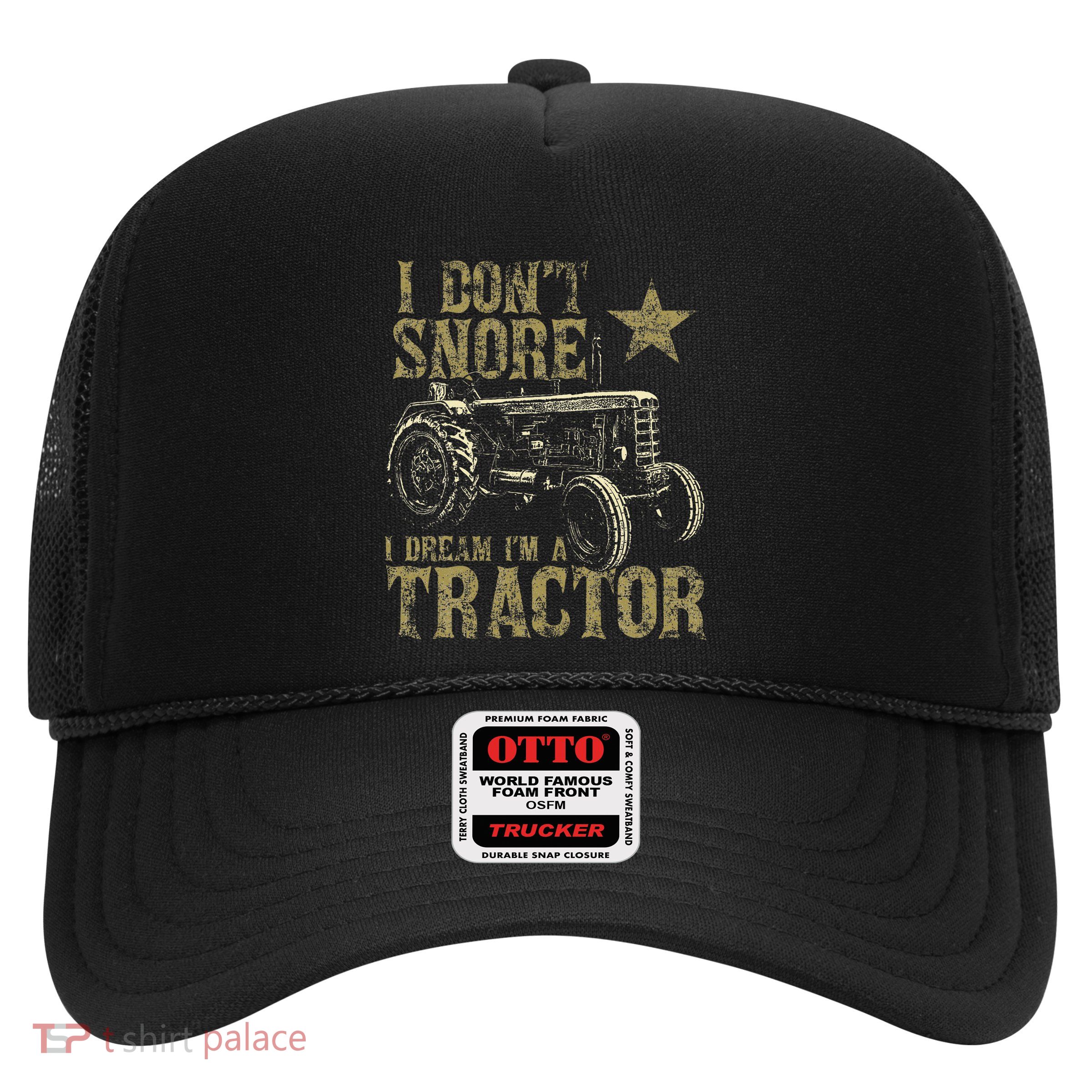 I Don't Snore I Dream I'm a Tractor Funny Tractor Gift Trucker Hat