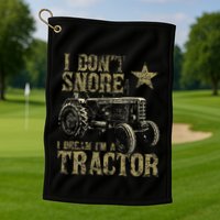 I Don't Snore I Dream I'm a Tractor Funny Tractor Gift Golf Towel