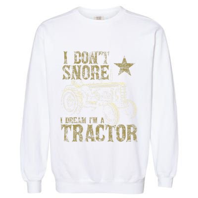 I Don't Snore I Dream I'm a Tractor Funny Tractor Gift Garment-Dyed Sweatshirt
