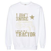 I Don't Snore I Dream I'm a Tractor Funny Tractor Gift Garment-Dyed Sweatshirt