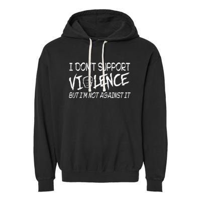 I Don’T Support Violence But I’M Not Against It Garment-Dyed Fleece Hoodie