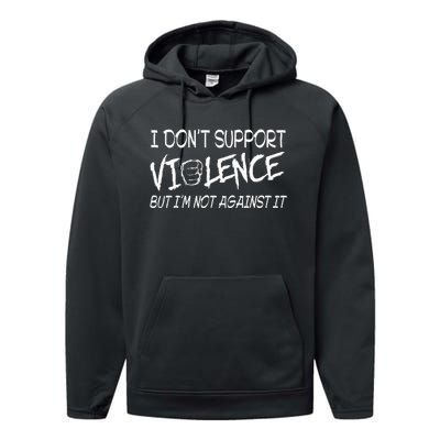 I Don’T Support Violence But I’M Not Against It Performance Fleece Hoodie