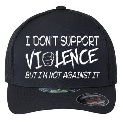 I Don’T Support Violence But I’M Not Against It Flexfit Unipanel Trucker Cap