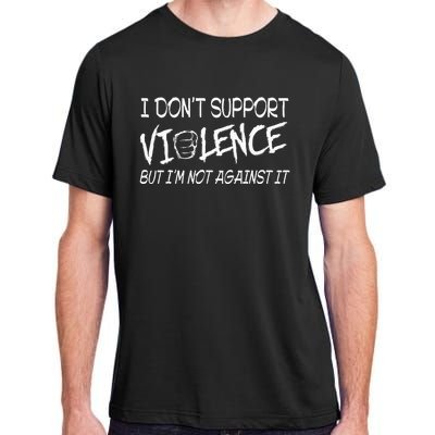 I Don’T Support Violence But I’M Not Against It Adult ChromaSoft Performance T-Shirt