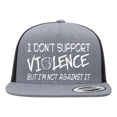 I Don’T Support Violence But I’M Not Against It Flat Bill Trucker Hat