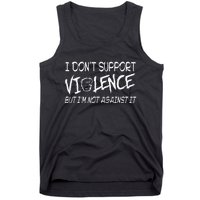 I Don’T Support Violence But I’M Not Against It Tank Top