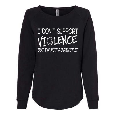 I Don’T Support Violence But I’M Not Against It Womens California Wash Sweatshirt