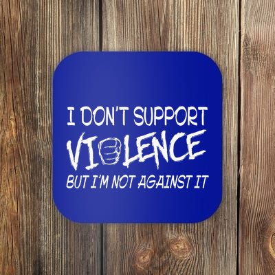 I Don’T Support Violence But I’M Not Against It Coaster