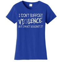 I Don’T Support Violence But I’M Not Against It Women's T-Shirt