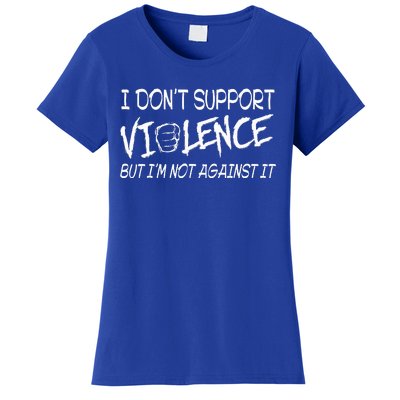 I Don’T Support Violence But I’M Not Against It Women's T-Shirt