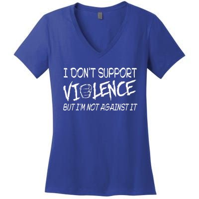 I Don’T Support Violence But I’M Not Against It Women's V-Neck T-Shirt