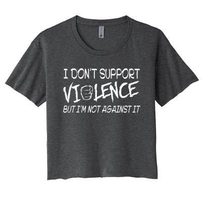 I Don’T Support Violence But I’M Not Against It Women's Crop Top Tee