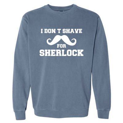 I Dont Shave For Sherlock Garment-Dyed Sweatshirt