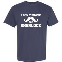 I Dont Shave For Sherlock Garment-Dyed Heavyweight T-Shirt