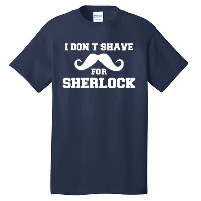 I Dont Shave For Sherlock Tall T-Shirt